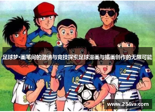 足球梦·画笔间的激情与竞技探索足球漫画与插画创作的无限可能