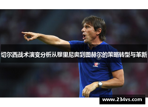 切尔西战术演变分析从穆里尼奥到图赫尔的策略转型与革新