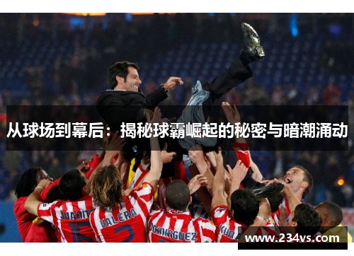 从球场到幕后：揭秘球霸崛起的秘密与暗潮涌动