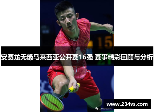 安赛龙无缘马来西亚公开赛16强 赛事精彩回顾与分析