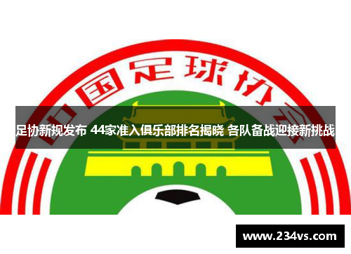 足协新规发布 44家准入俱乐部排名揭晓 各队备战迎接新挑战